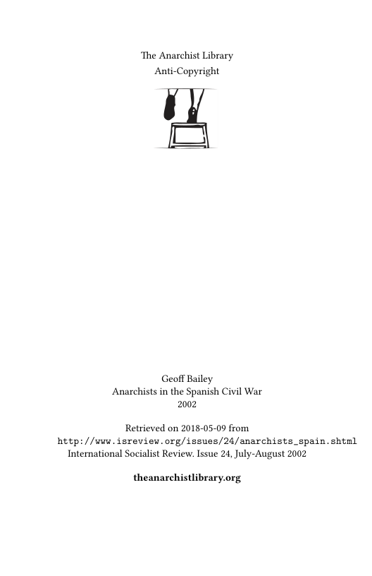‘The Anarchist Library Anti-Copyright Geoff Bailey Anarchists in the Spanish Civil War 2002 Retrieved on 2018-05-09 from http://wwi. isreview.org/issues/24/anarchists_spain.shtml International Socialist Review. Issue 24, July-August 2002 theanarchistlibrary.org